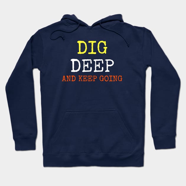 DIG DEEP AND KEEP GOING Hoodie by scotthurren1111